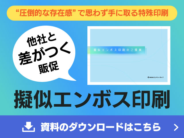 “圧倒的な存在感”で思わず手に取る特殊印刷 他社と差がつく販促 擬似エンボス印刷 資料のダウンロードはこちら